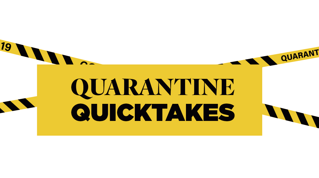 Quarantine Quicktakes